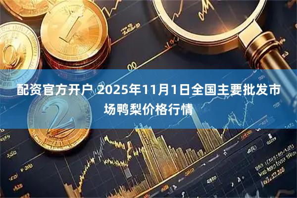 配资官方开户 2025年11月1日全国主要批发市场鸭梨价格行情